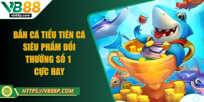 Bắn Cá Tiểu Tiên Cá - Siêu Phẩm Đổi Thưởng Số 1 Cực Hay