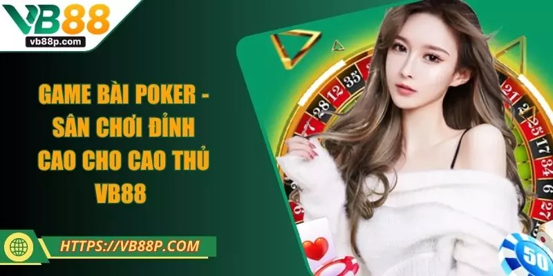 Game bài poker - Sân chơi đỉnh cao cho cao thủ VB88