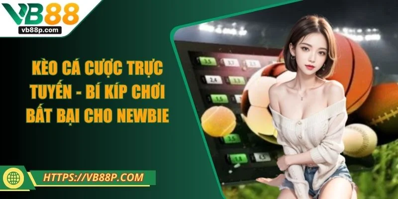 Kèo Cá Cược Trực Tuyến - Bí Kíp Chơi Bất Bại Cho Newbie