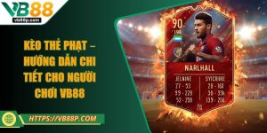 Kèo Thẻ Phạt – Hướng Dẫn Chi Tiết Cho Người Chơi VB88