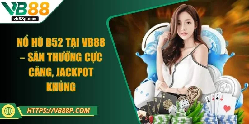 Nổ Hũ B52 Tại VB88 – Săn Thưởng Cực Căng, Jackpot Khủng