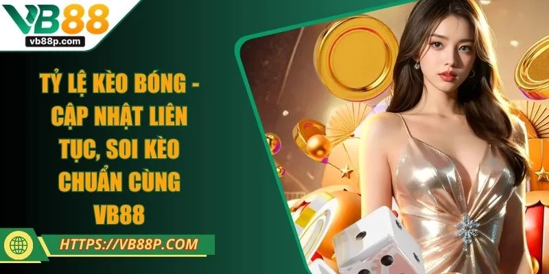 Tỷ Lệ Kèo Bóng - Cập Nhật Liên Tục, Soi Kèo Chuẩn Cùng VB88